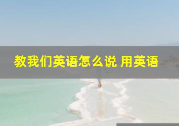 教我们英语怎么说 用英语